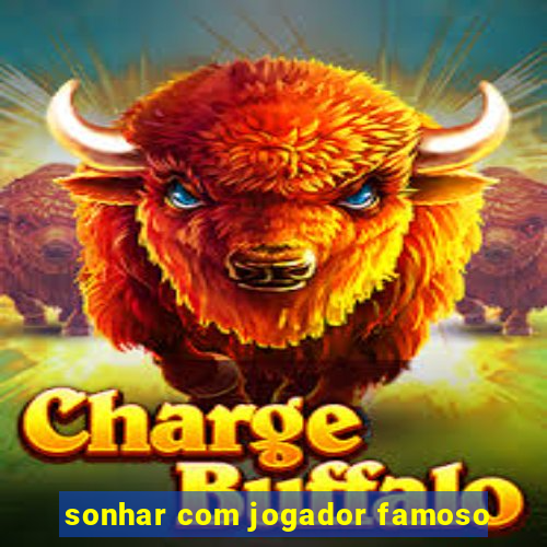 sonhar com jogador famoso